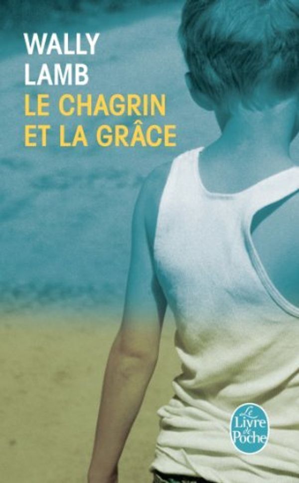 Cover Art for 9782253157700, Le Chagrin et la Grace by Wally Lamb