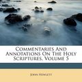 Cover Art for 9781175854506, Commentaries and Annotations on the Holy Scriptures, Volume 5 by John Hewlett