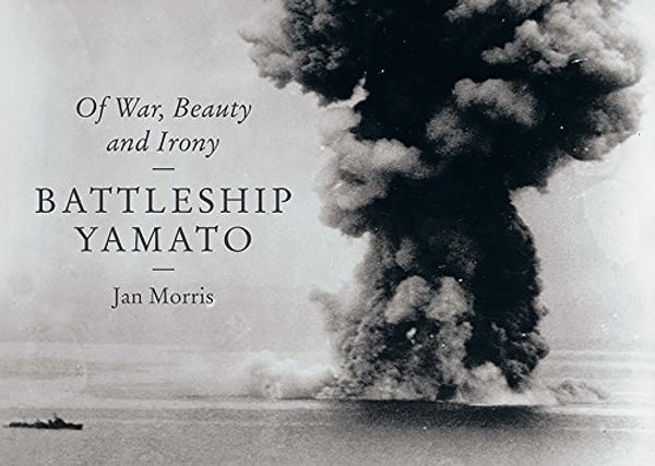 Cover Art for 9781631493423, Battleship YamatoOf War, Beauty and Irony by Jan Morris