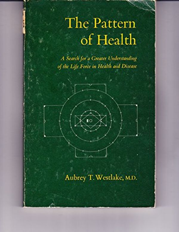 Cover Art for 9780877730408, Pattern of Health: A Search for a Greater Understanding of the Life Force in Health and Disease by Aubrey T. Westlake