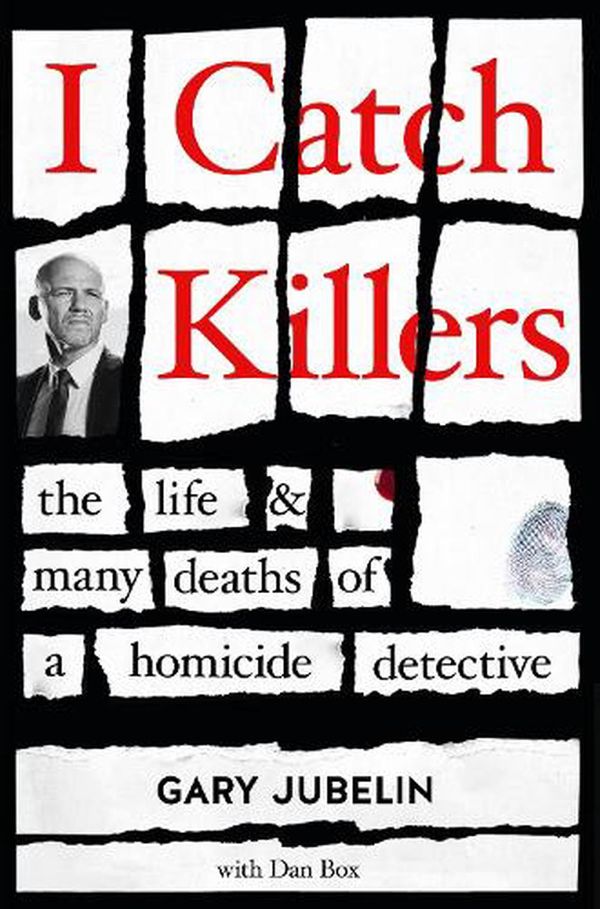 Cover Art for 9781460758922, I Catch Killers: The Life and Many Deaths of a Homicide Detective by Gary Jubelin, Dan Box, Rob Carlton