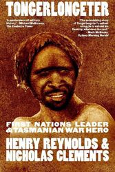 Cover Art for 9781742237770, Tongerlongeter: First Nations Leader and Tasmanian War Hero, new edition by Henry Reynolds, Nicholas Clements