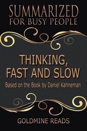 Cover Art for 9781386507598, Thinking, Fast and Slow - Summarized for Busy People: Based on the Book by Daniel Kahneman by Goldmine Reads