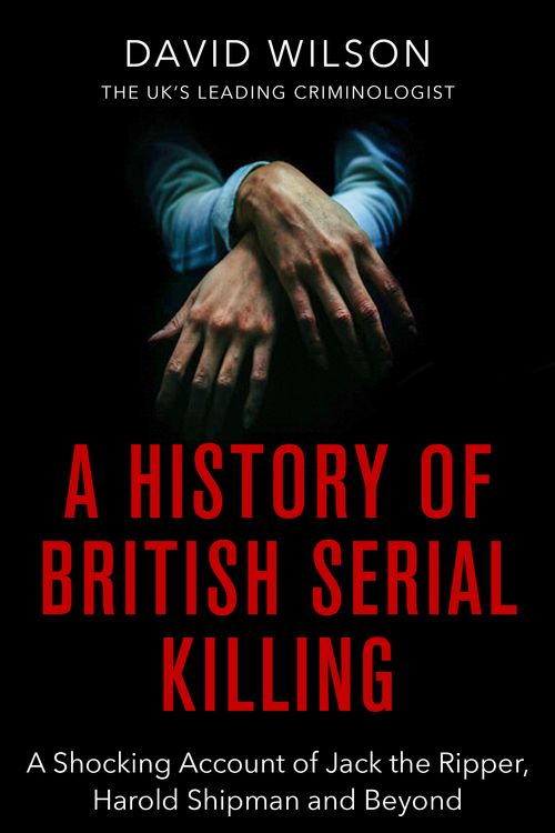 Cover Art for 9780751581072, A History Of British Serial Killing: The Shocking Account of Jack the Ripper, Harold Shipman and Beyond by David Wilson