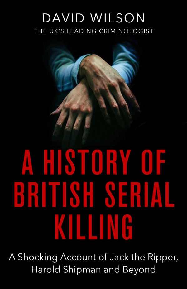 Cover Art for 9780751581072, A History Of British Serial Killing: The Shocking Account of Jack the Ripper, Harold Shipman and Beyond by David Wilson