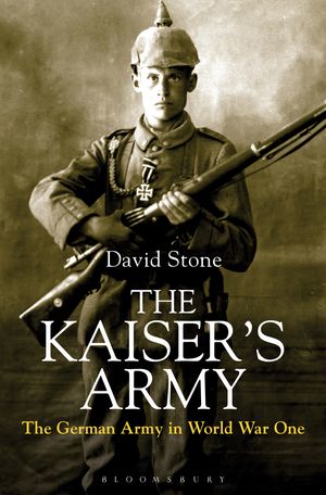 Cover Art for 9781844862924, The Kaiser's Army: The German Army in World War I by David Stone