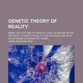 Cover Art for 9781150144578, Genetic Theory of Reality; Being the Outcome of Genetic Logic as Issuing in the Aesthetic Theory of Reality Called Pancalism, With an Extended Glossary of Terms by James Mark Baldwin