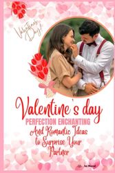 Cover Art for 9798375128191, Valentine's Day Perfection Enchanting and Romantic Ideas to Surprise Your Partner: A Resource Book on Gift Giving to Family,Friends and Loved Ones by Az-Moral