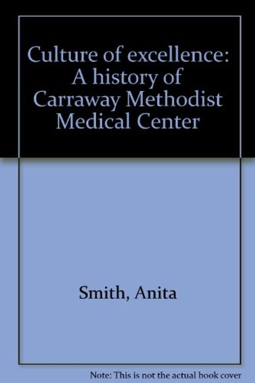 Cover Art for 9780964870802, Culture of excellence: A history of Carraway Methodist Medical Center by Anita Smith