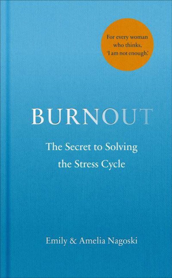 Cover Art for 9781785042089, Burnout: The Secret to Unlocking the Stress Cycle by Emily Nagoski, Amelia Nagoski