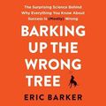 Cover Art for 9781538415788, Barking Up the Wrong Tree: The Surprising Science Behind Why Everything You Know about Success Is (Mostly) Wrong by Eric Barker