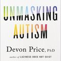 Cover Art for 9780593235232, Unmasking Autism: Discovering the New Faces of Neurodiversity by Devon Price