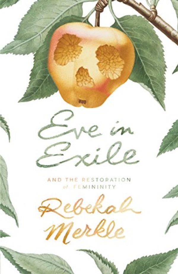 Cover Art for B01M147OEP, Eve in Exile and the Restoration of Femininity by Rebekah Merkle
