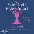 Cover Art for B095TL2KJ4, Who Gets to Be Smart by Bri Lee