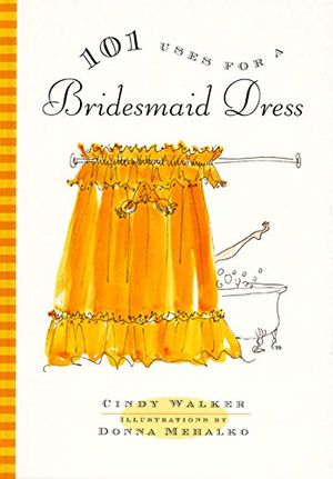 Cover Art for 9780688166083, 101 Uses for a Bridesmaid Dress by Cindy Walker