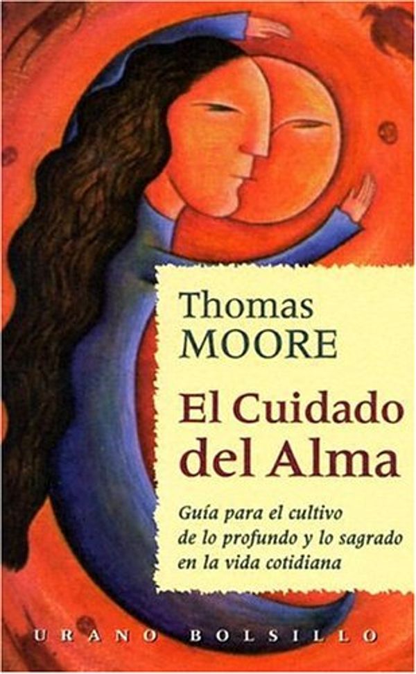 Cover Art for 9788479532314, El Cuidado del Alma: Guia Para el Cultivo de Lo Profundo y Lo Sagrado en la Vida Cotidiana = Care of the Soul (Urano Bolsillo) (Spanish Edition) by Thomas Moore