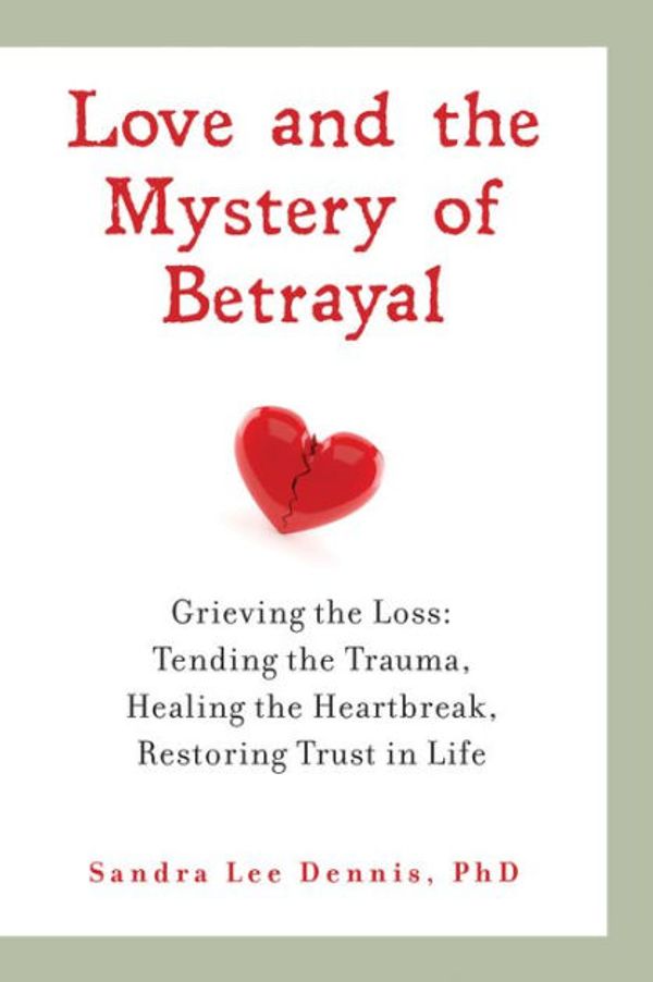 Cover Art for 9780986068430, Love and the Mystery of Betrayal: Grieving the Loss: Tending the Trauma, Healing the Heartbreak, Restoring Trust in Life by Sandra Lee Dennis