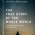 Cover Art for 9781587434761, The True Story of the Whole World: Finding Your Place in the Biblical Drama by Michael W. Goheen, Craig G. Bartholomew