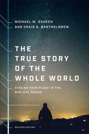 Cover Art for 9781587434761, The True Story of the Whole World: Finding Your Place in the Biblical Drama by Michael W. Goheen, Craig G. Bartholomew