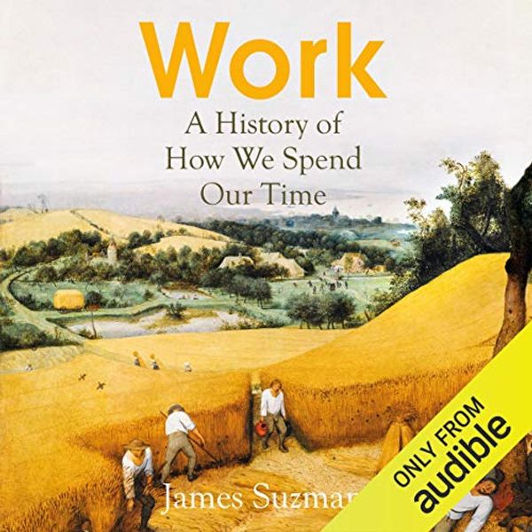 Cover Art for B08KJ2S126, Work: A History of How We Spend Our Time by James Suzman