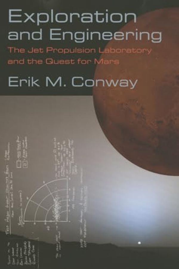 Cover Art for 9781421416045, Exploration and Engineering: The Jet Propulsion Laboratory and the Quest for Mars (New Series in NASA History) by Conway, Erik M., Conway, Erik M