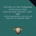 Cover Art for 9781167138669, History of the Yorkshire Geological and Polytechnic Society, 1837-1887: With Biographical Notices of Some of Its Members (1889) by James William Davis