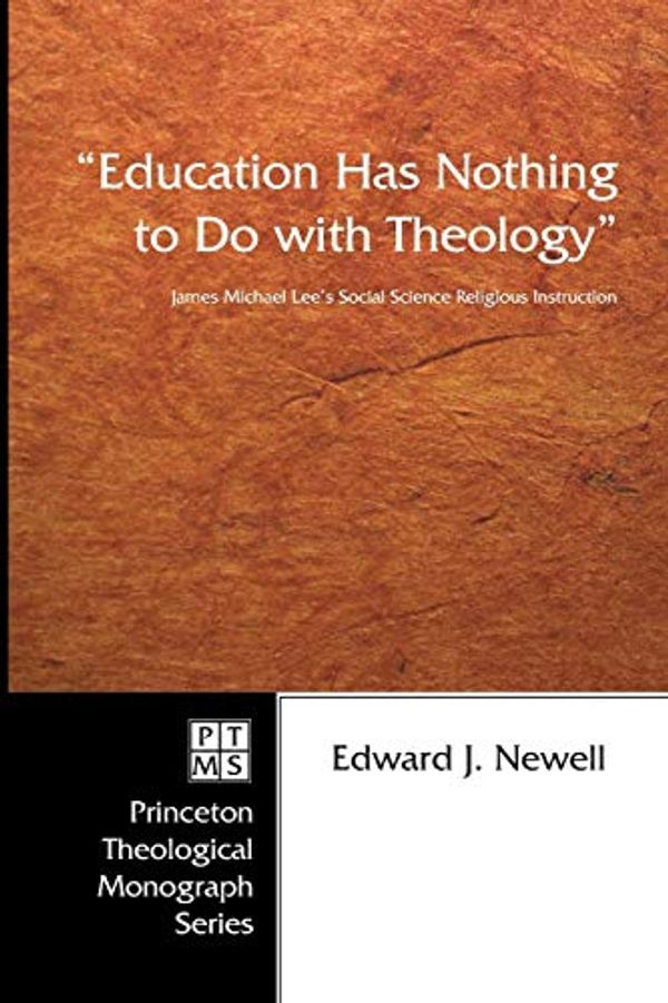 Cover Art for 9781597525275, "Education Has Nothing to Do With Theology": James Michael Lee's Social Science Religious Instruction (Princeton Theological Monograph) by Edward J. Newell