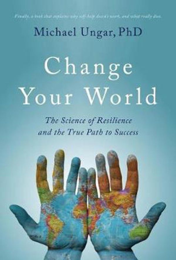 Cover Art for 9781999439521, Change Your World: The Science of Resilience and the True Path to Success by Michael Ungar