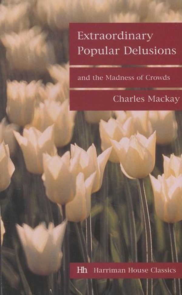 Cover Art for 9781897597323, Extraordinary Popular Delusions and the Madness of Crowds by Charles Mackay