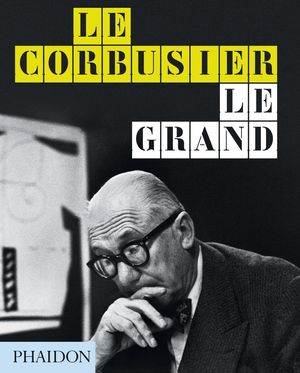 Cover Art for 9780714879109, Le Corbusier Le Grand by Phaidon Editors