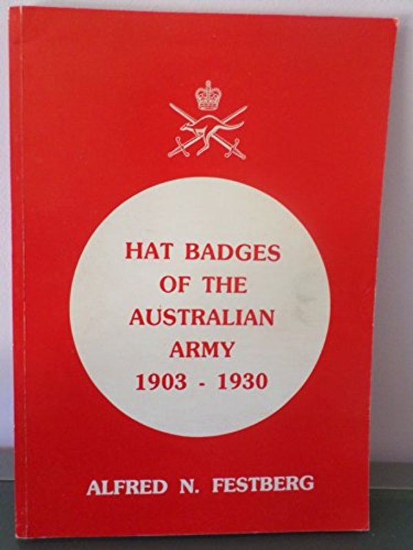 Cover Art for 9780949746016, Hat Badges of the Australian Army 1903-1930 by Alfred N. Festberg