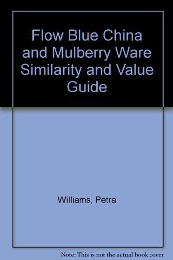 Cover Art for 9780914736066, Flow Blue China and Mulberry Ware Similarity and Value Guide by Petra Williams