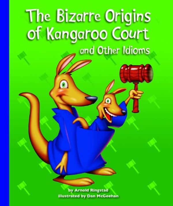 Cover Art for B00HZXP8TI, The Bizarre Origins of Kangaroo Court and Other Idioms by Arnold Ringstad