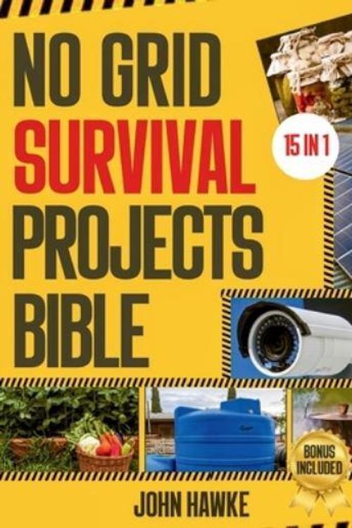 Cover Art for 9798324766245, No Grid Survival Projects Bible: The Ultimate DIY Guide to Master Self-Sufficiency, Home Security and Disaster Preparedness | 15 in 1: Tested and ... Reliable Power, & Food Supply Solutions. by John Hawke