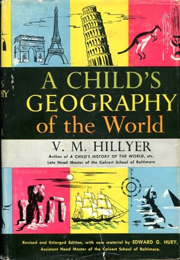 Cover Art for B001E3CCWQ, A Child's Geography of the World. Revised, with new material, by Edward G. Huey by V. M. (Virgil Mores) Hillyer, E.g. Huey