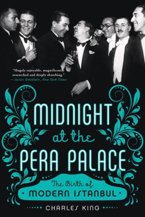 Cover Art for 9780393351866, Midnight at the Pera Palace: The Birth of Modern Istanbul by Charles King