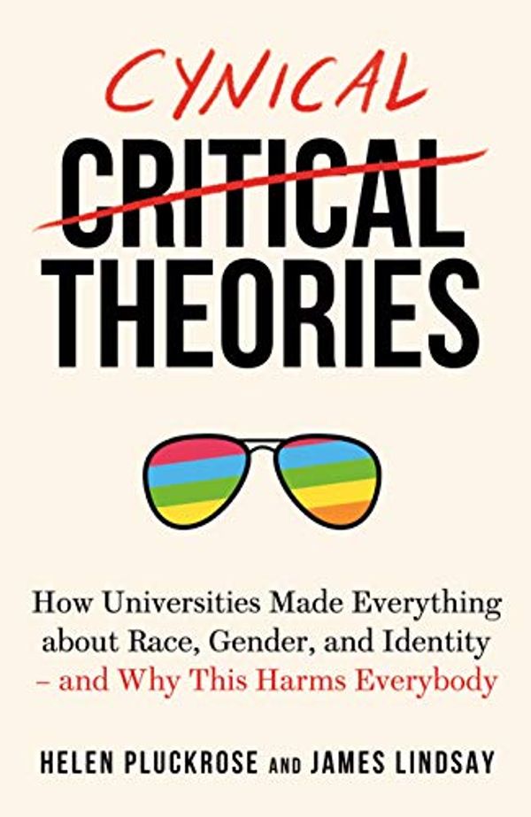 Cover Art for B08DDC3FRM, Cynical Theories: How Universities Made Everything about Race, Gender, and Identity - And Why this Harms Everybody by James A. Lindsay