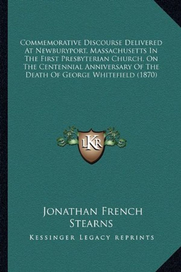 Cover Art for 9781165368167, Commemorative Discourse Delivered at Newburyport, Massachusetts in the First Presbyterian Church, on the Centennial Anniversary of the Death of George Whitefield (1870) by Jonathan French Stearns