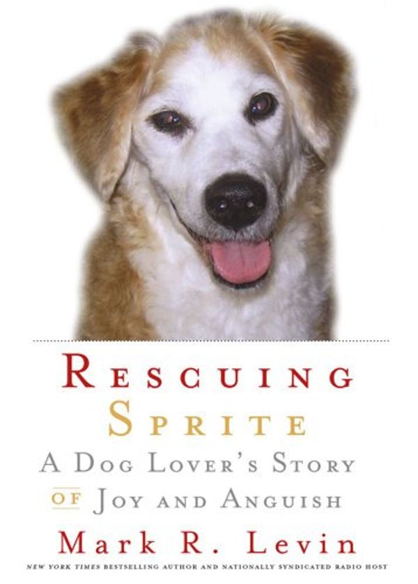 Cover Art for 9781847372833, Rescuing Sprite: A Dog Lover's Story of Joy and Anguish by Mark R. Levin