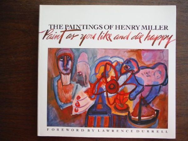 Cover Art for 0713826002768, The Paintings of Henry Miller : Paint As You Like and Die Happy by Henry V. Miller
