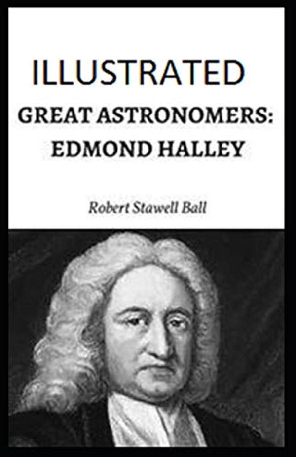 Cover Art for 9798620207640, Great Astronomers: Edmond Halley Illustrated by Robert Stawell Ball