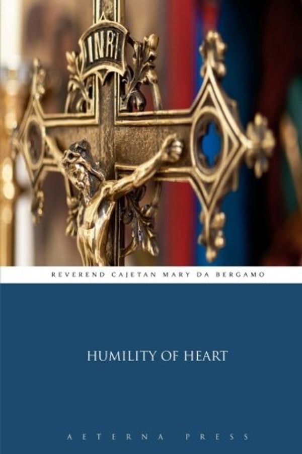 Cover Art for 9781785163777, Humility of Heart by Rev. Cajetan Mary Da Bergamo