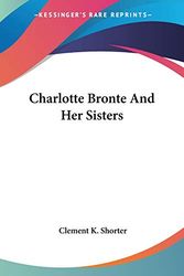 Cover Art for 9781428630796, Charlotte Bronte And Her Sisters by Clement K. Shorter