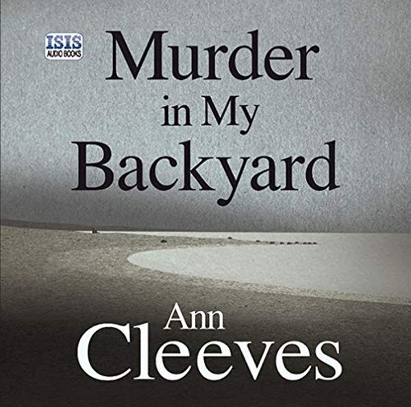 Cover Art for 9781445065762, Murder In My Backyard by Ann Cleeves, Simon Mattacks