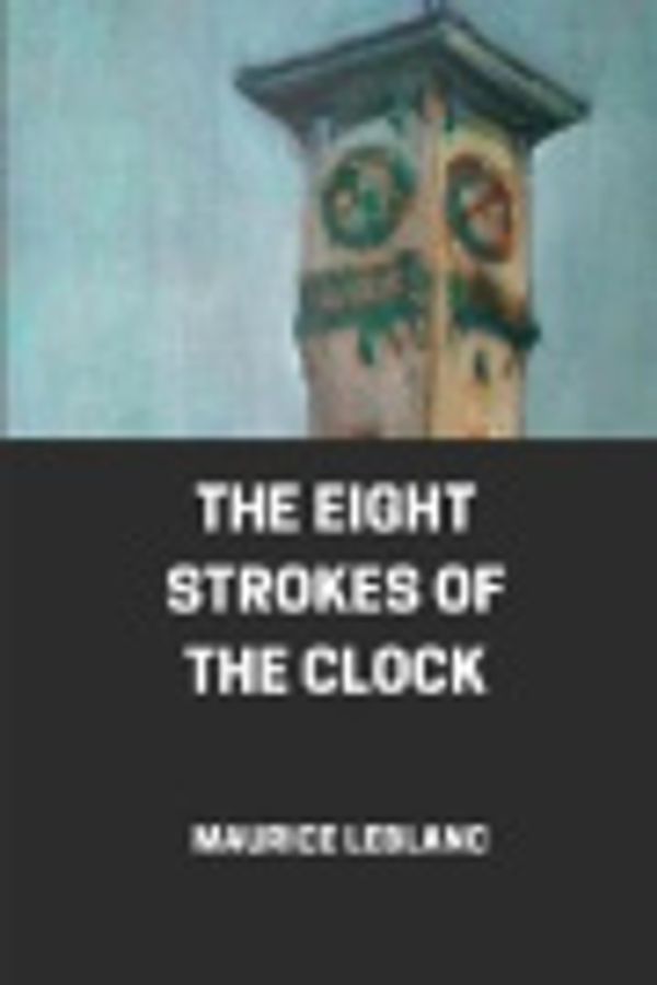 Cover Art for 9798684802782, The eight strokes of the clock illustrated by Maurice Leblanc