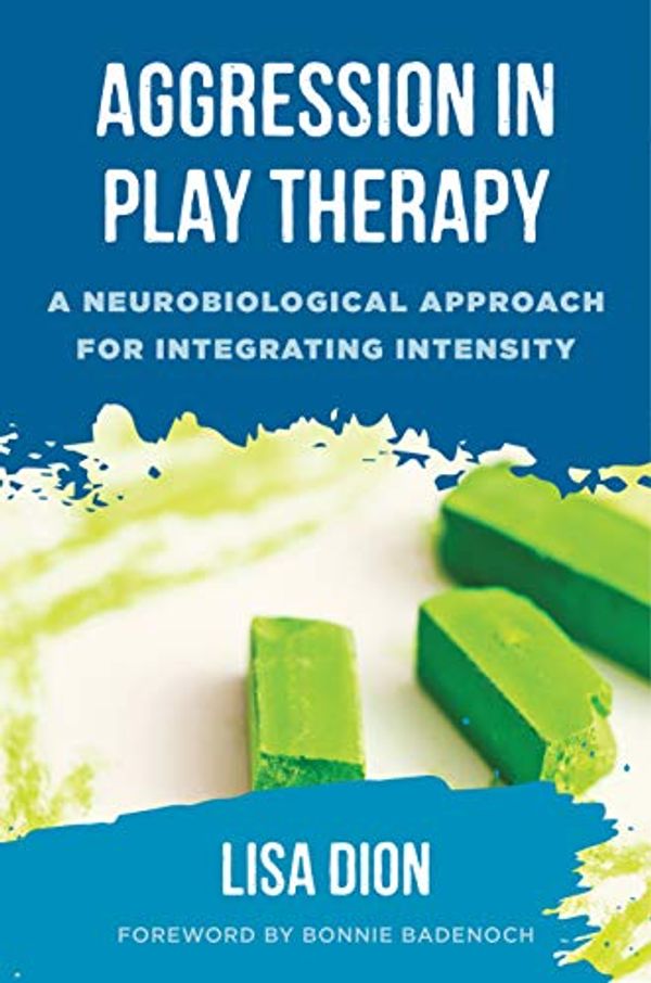 Cover Art for B07K9HJ3T2, Aggression in Play Therapy: A Neurobiological Approach for Integrating Intensity by Lisa Dion