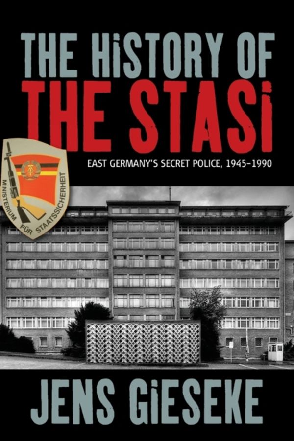 Cover Art for 9781785330247, The History of the Stasi: East Germany's Secret Police, 1945-1990 by Jens Gieseke