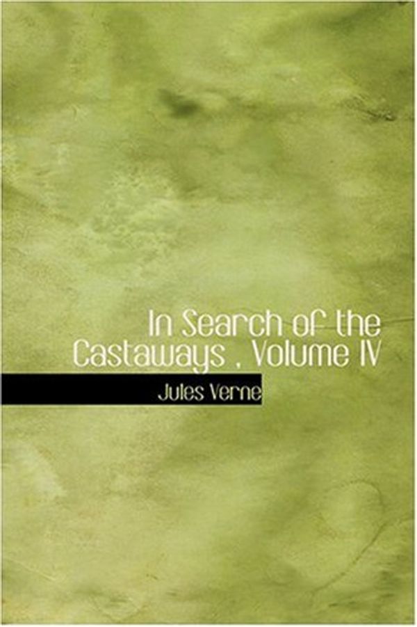 Cover Art for 9780554310282, In Search of the Castaways, Volume IV by Jules Verne