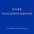Cover Art for B09GFH7C2Z, Dark Neighbourhood by Vanessa Onwuemezi