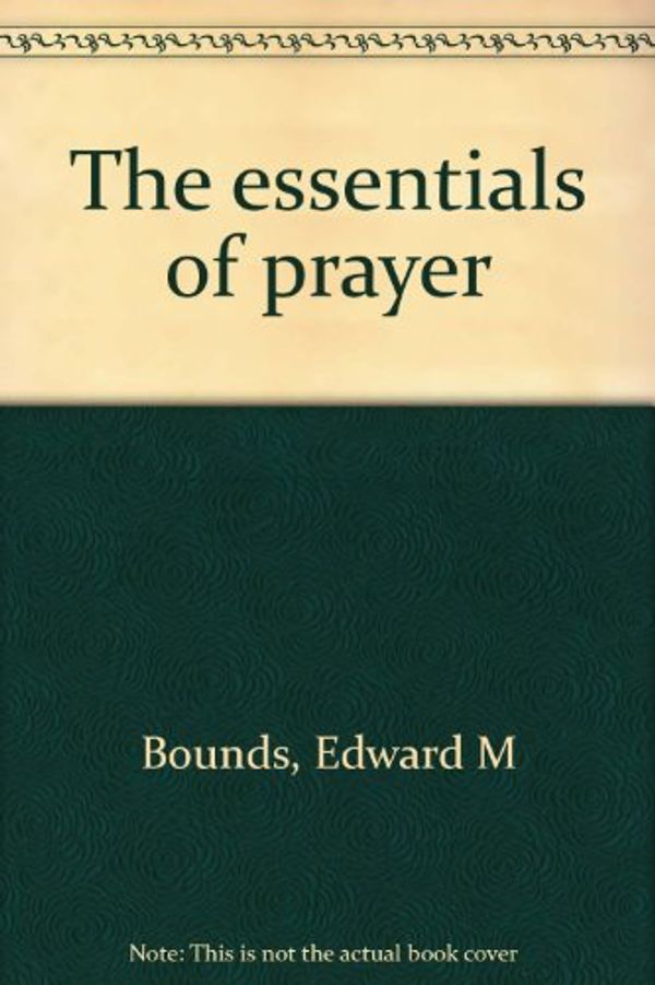 Cover Art for 9780802467232, The essentials of prayer by Edward M Bounds